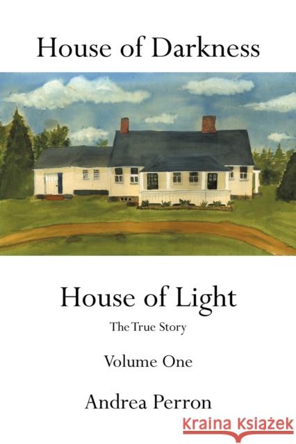 House of Darkness House of Light: The True Story Volume One Perron, Andrea 9781456747596