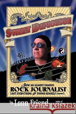 Sweet Demotion: How an Almost Famous Rock Journalist Lost Everything and Found Himself (Almost) Lonn Friend 9781456748418 AuthorHouse