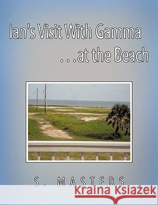 Ian's Visit With Gamma ...at the Beach S. Masters 9781456748463 Authorhouse
