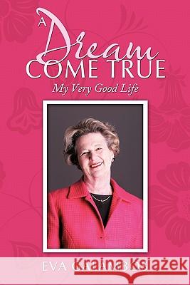A Dream Come True: My Very Good Life Galambos, Eva 9781456748821 Authorhouse