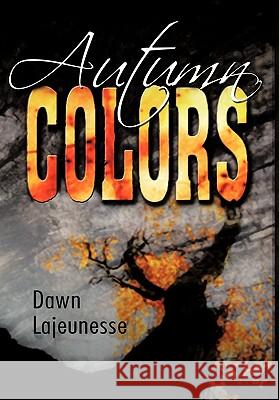 Autumn Colors Dawn A. Lajeunesse 9781456749217 Authorhouse