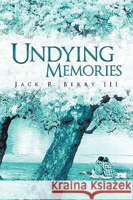 Undying Memories Jack R. Berry III 9781456749910