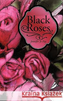 Black Roses Jennifer Jo Fay 9781456749934 Authorhouse