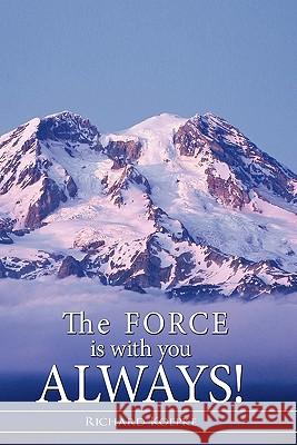 The Force is With You Always! Richard Koepke 9781456750268