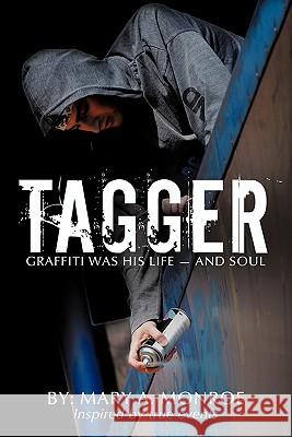 Tagger: Graffiti Was His Life - And Soul Monroe, Mary A. 9781456750282 Authorhouse