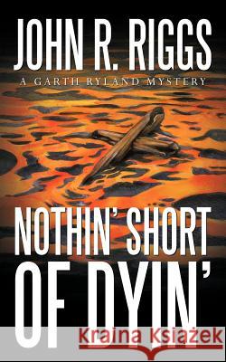 Nothin' Short of Dyin' John R. Riggs 9781456750305