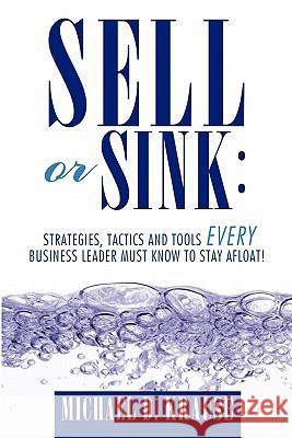 Sell or Sink: Strategies, Tactics and Tools Every Business Leader Must Know to Stay Afloat! Krause, Michael D. 9781456750701