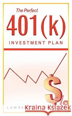 The Perfect 401(k) Investment Plan: A Successful Strategy Freitas, Lawrence A. 9781456751722 Authorhouse