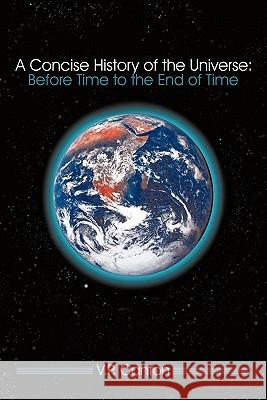 A Concise History of the Universe: Before Time to the End of Time Canton, V. P. 9781456752071 Authorhouse