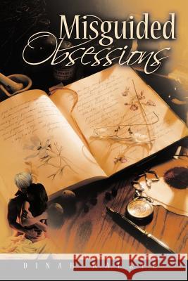 Misguided Obsessions Dinah Walker 9781456752460 Authorhouse