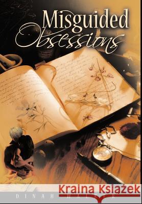 Misguided Obsessions Dinah Walker 9781456752484 Authorhouse