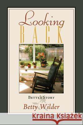 Looking Back: Betty's Story Wilder, Betty 9781456752767 Authorhouse