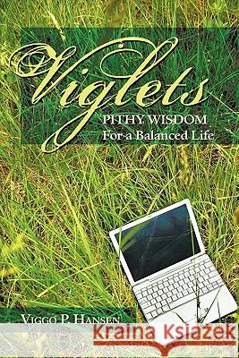 Viglets: Pithy Wisdom for a Balanced Life Hansen, Viggo P. 9781456753238 Authorhouse