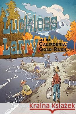 Luckless Larry and the California Gold Rush Stephanie Tsukada 9781456753580