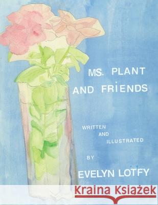 Ms. Plant and Friends Evelyn Lotfy 9781456754488 AuthorHouse