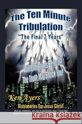The Ten Minute Tribulation: The Final 7 Years Ayers, Ken 9781456755294 Authorhouse