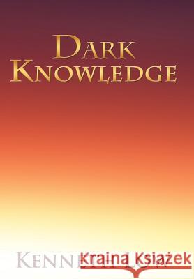 Dark Knowledge Kenneth Low 9781456755669