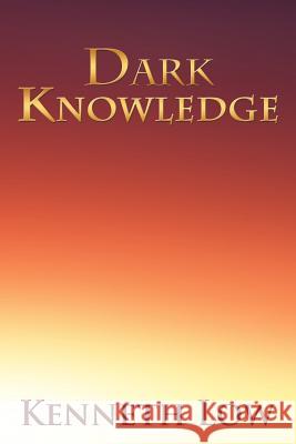 Dark Knowledge Kenneth Low 9781456755676