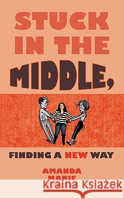 Stuck in the Middle, Finding A New Way AMANDA MARIE TORRES 9781456756314