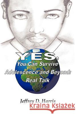 Yes, You Can Survive Adolescence and Beyond: Real Talk Harris, Jeffrey D. 9781456756369 Authorhouse