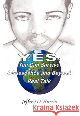 Yes, You Can Survive Adolescence and Beyond: Real Talk Harris, Jeffrey D. 9781456756376 Authorhouse