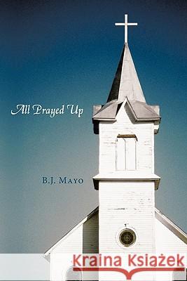All Prayed Up B.J. Mayo 9781456756628 AuthorHouse
