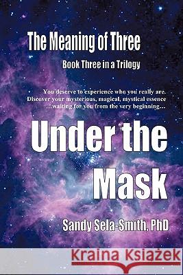 The Meaning of Three: Under the Mask Sela-Smith, Sandy 9781456757472