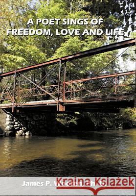 A Poet Sings of Freedom, Love and Life. James Wooten 9781456757625