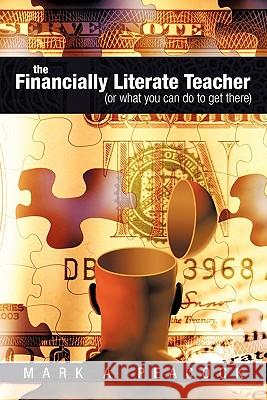 The Financially Literate Teacher: (Or what you can do to get there) Peacock, Mark A. 9781456757878