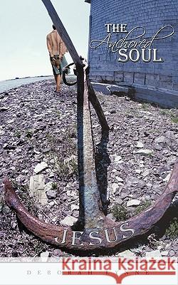 The Anchored Soul Deborah Lynne 9781456758257 AuthorHouse
