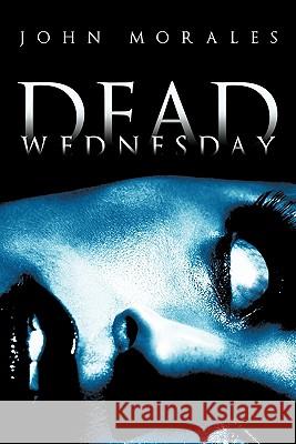 Dead Wednesday John Morales 9781456758301