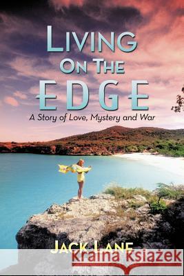 Living on the Edge: A Story of Love, Mystery and War Lane, Jack 9781456759056 Authorhouse