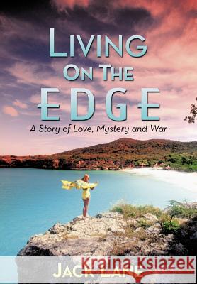 Living on the Edge: A Story of Love, Mystery and War Lane, Jack 9781456759070 Authorhouse