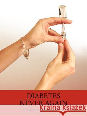 Diabetes Never Again Frederick Mickel Huck 9781456759148 Authorhouse