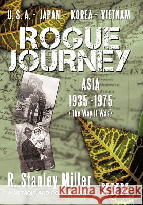 Rogue Journey: Asia 1935 -1975 the Way It Was R. Stanley Miller   9781456759193 AuthorHouse
