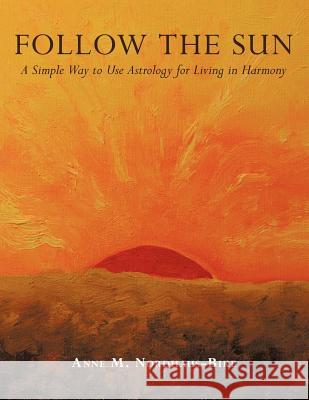 Follow the Sun: A Simple Way to Use Astrology for Living in Harmony Nordhaus-Bike, Anne M. 9781456759315