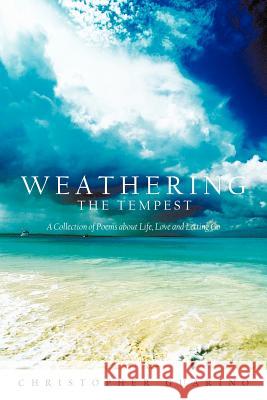 Weathering The Tempest: A Collection Of Poems about Life, Love And Letting Go Guarino, Christopher 9781456759964 Authorhouse