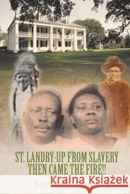 St. Landry-Up from Slavery Then Came the Fire!! Smith, Leona W. 9781456760328 Authorhouse