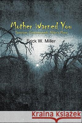 Mother Warned You: Tantrum, Cottonmouth, Mike's Place Miller, Erick W. 9781456760496