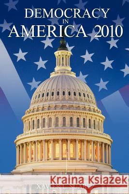 Democracy in America: 2010 Suarez, Xavier L. 9781456760571 Authorhouse