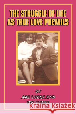 The Struggle in Life as True Love Prevails Abe And Pat Usera 9781456760830 Authorhouse