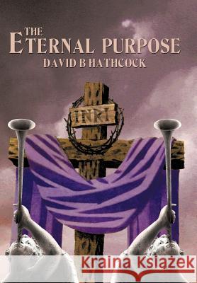 The Eternal Purpose David B. Hathcock 9781456760885 Authorhouse