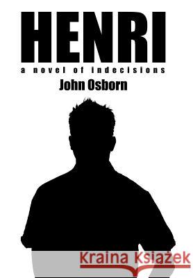 Henri: A Novel of Indecisions Osborn, John 9781456761523