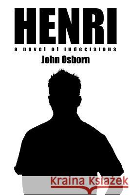 Henri: A Novel of Indecisions Osborn, John 9781456761530