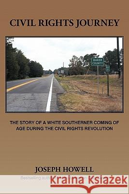 Civil Rights Journey: The Story of a White Southerner Coming of Age During the Civil Rights Revolution Howell, Joseph 9781456762087