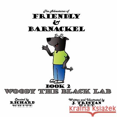 The Adventures of Friendly & Barnackel: Book 2: Woody the Black Lab Hart, J. Tristan 9781456762841 Authorhouse