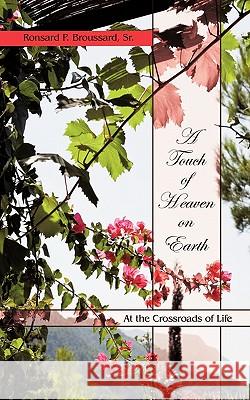 A Touch of Heaven on Earth: At the Crossroads of Life Broussard, Ronsard P., Sr. 9781456763176 Authorhouse