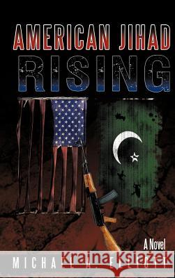 American Jihad Rising Michael A. Elliott 9781456764586 Authorhouse