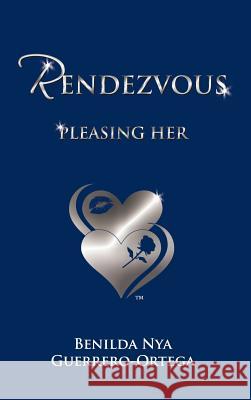 Rendezvous: Pleasing Her Benilda Nya Guerrero-Ortega 9781456764739 AuthorHouse