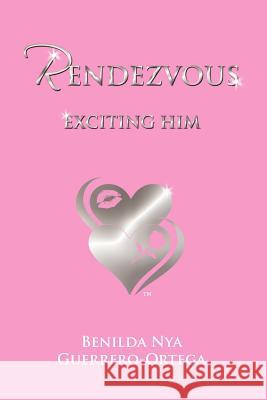 Rendezvous: Exciting Him Guerrero-Ortega, Benilda Nya 9781456764791 Authorhouse